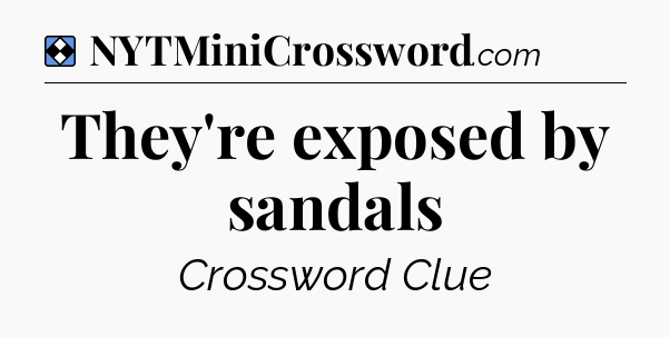 Solution: They're exposed by sandals - NYT Mini Crossword
