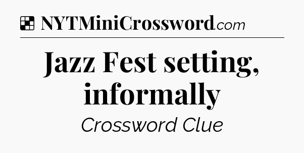 Solution: Jazz Fest setting, informally - NYT Crossword