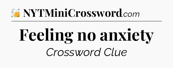 Feeling no anxiety - 7 Little Words