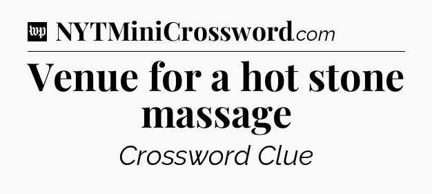 Venue for a hot stone massage Crossword Clue