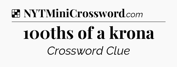 Solution: 100ths of a krona - NYT Crossword