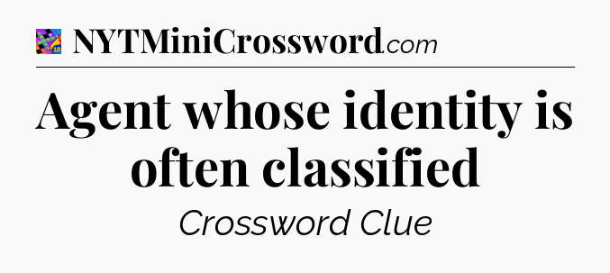 Agent whose identity is often classified Crossword Clue