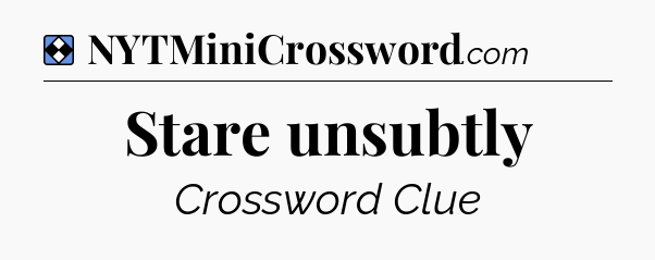Solution: Stare unsubtly - NYT Mini Crossword
