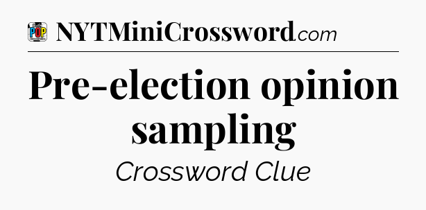 Pre-election opinion sampling Crossword Clue