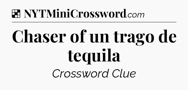 Solution: Chaser of un trago de tequila - NYT Crossword