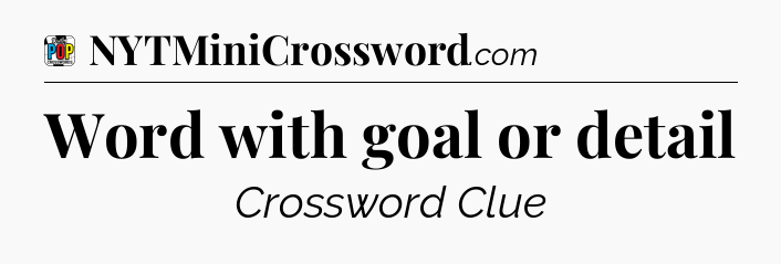 Word with goal or detail Crossword Clue