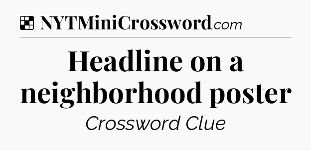 Solution: Headline on a neighborhood poster - NYT Crossword