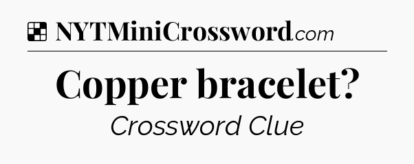 Solution: Copper bracelet - NYT Crossword