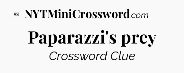 Paparazzi's prey - WSJ Crossword