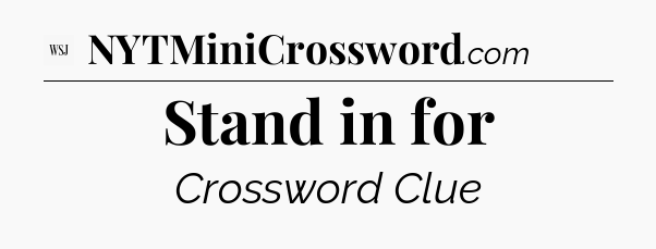 Stand in for - WSJ Crossword