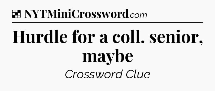 Solution: Hurdle for a coll. senior, maybe - NYT Crossword