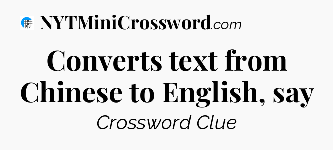 Converts text from Chinese to English, say Crossword Clue