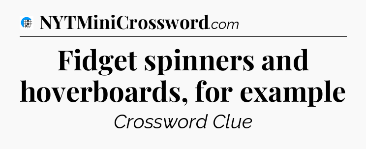 Fidget spinners and hoverboards, for example Crossword Clue