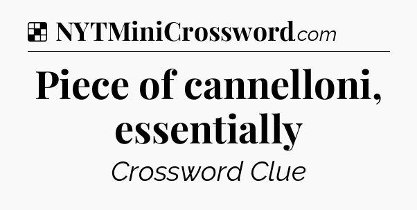 Solution: Piece of cannelloni, essentially - NYT Crossword