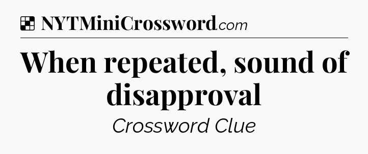Solution: When repeated, sound of disapproval - NYT Crossword