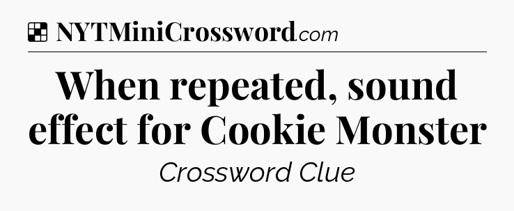 Solution: When repeated, sound effect for Cookie Monster - NYT Crossword