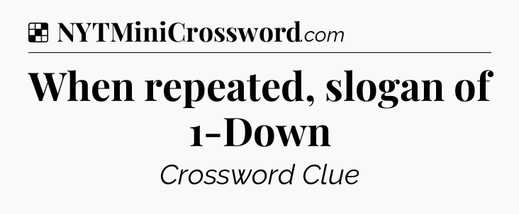 Solution: When repeated, slogan of 1-Down - NYT Crossword