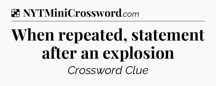 Solution: When repeated, statement after an explosion - NYT Crossword