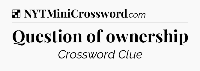 Solution: Question of ownership - NYT Crossword