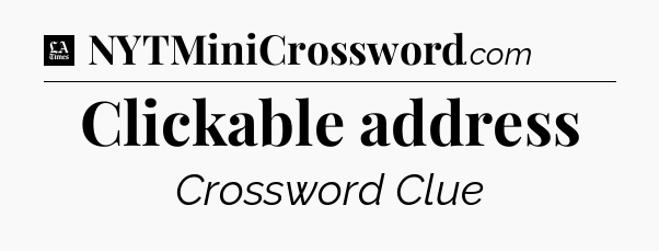 Clickable address - LA Times Crossword