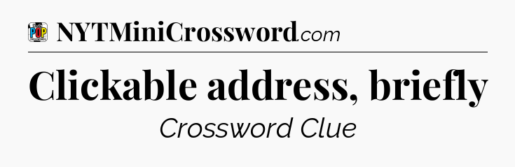 Clickable address, briefly Crossword Clue