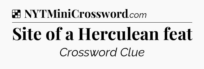 Solution: Site of a Herculean feat - NYT Crossword