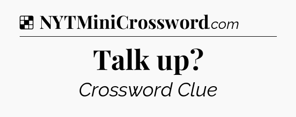 Solution: Talk up - NYT Crossword