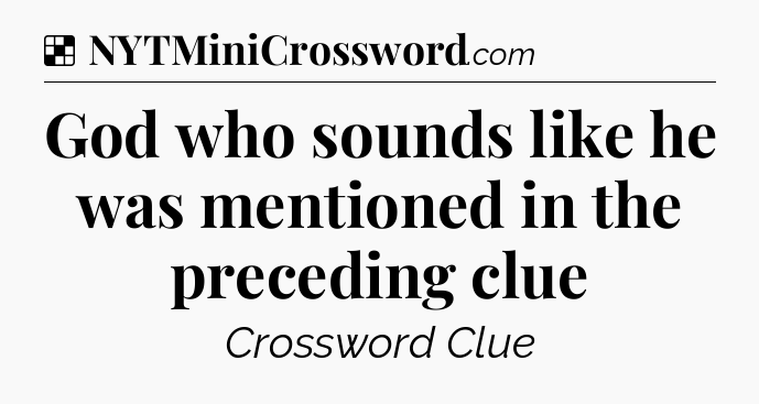 Solution: God who sounds like he was mentioned in the preceding clue - NYT Crossword