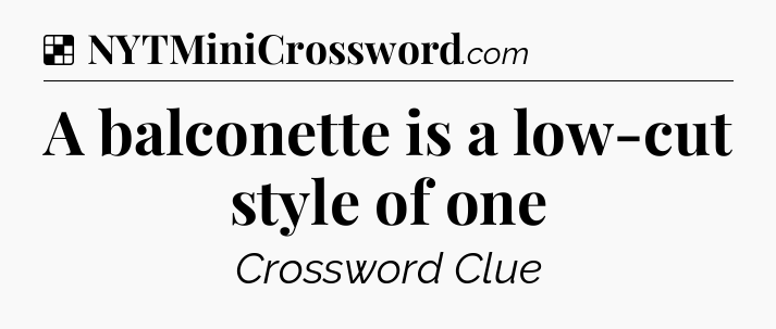 Solution: A balconette is a low-cut style of one - NYT Crossword
