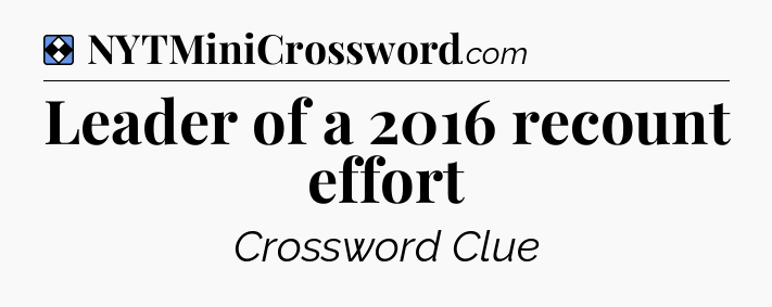 Solution: Leader of a 2016 recount effort - NYT Mini Crossword