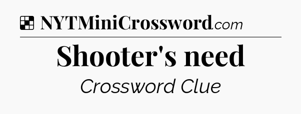 Solution: Shooter's need - NYT Crossword