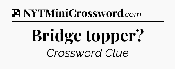 Solution: Bridge topper - NYT Crossword