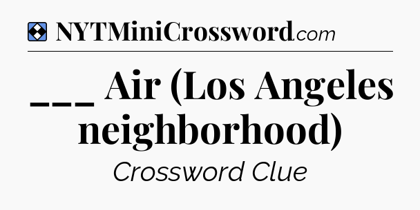 Solution: ___ Air (Los Angeles neighborhood) - NYT Mini Crossword