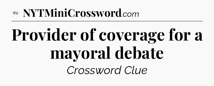 Provider of coverage for a mayoral debate - WSJ Crossword