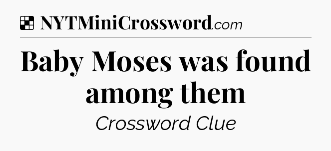 Solution: Baby Moses was found among them - NYT Crossword