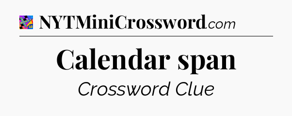 Calendar span Crossword Clue