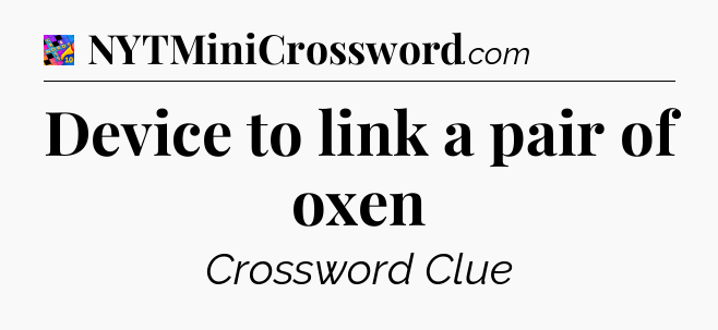 Device to link a pair of oxen Crossword Clue