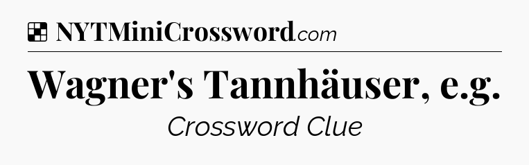 Solution: Wagner's Tannhäuser, e.g - NYT Crossword