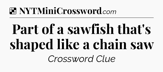 Solution: Part of a sawfish that's shaped like a chain saw - NYT Crossword