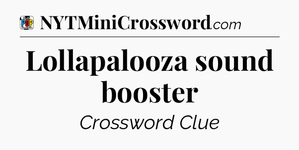 Lollapalooza sound booster Crossword Clue
