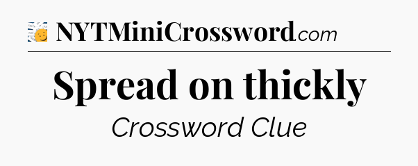 Spread on thickly - 7 Little Words