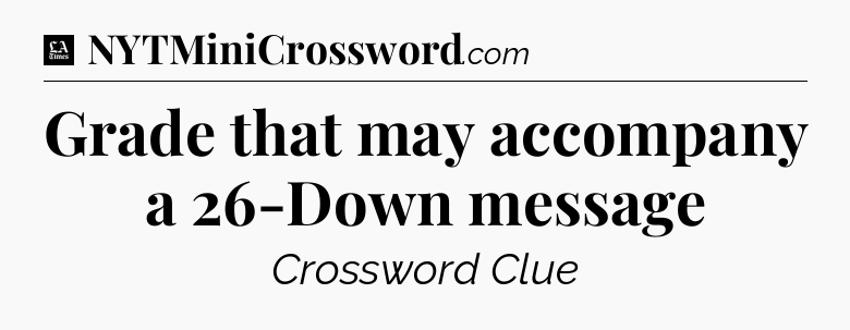 Grade that may accompany a 26-Down message - LA Times Crossword