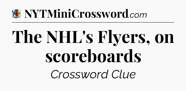 The NHL's Flyers, on scoreboards Crossword Clue