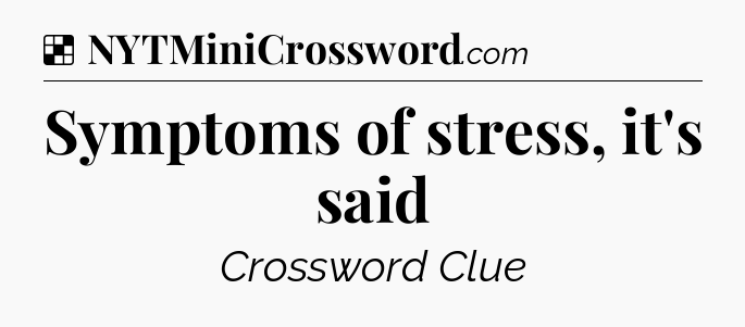 Solution: Symptoms of stress, it's said - NYT Crossword