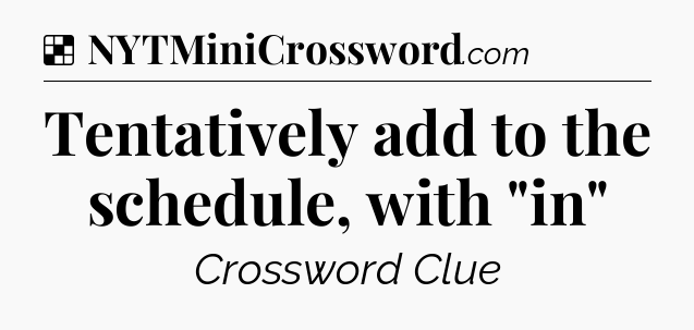Solution: Tentatively add to the schedule, with 