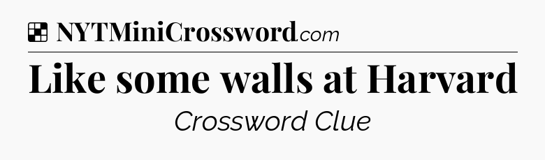 Solution: Like some walls at Harvard - NYT Crossword