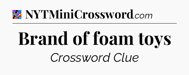 Brand of foam toys Crossword Clue