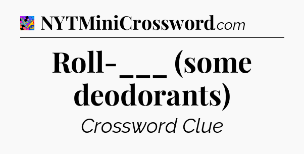 Roll-___ (some deodorants) Crossword Clue