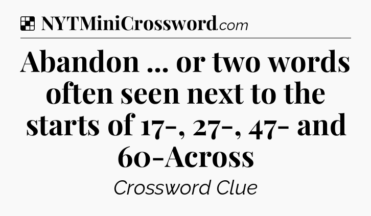 Solution: Abandon ... or two words often seen next to the starts of 17-, 27-, 47- and 60-Across - NYT Crossword