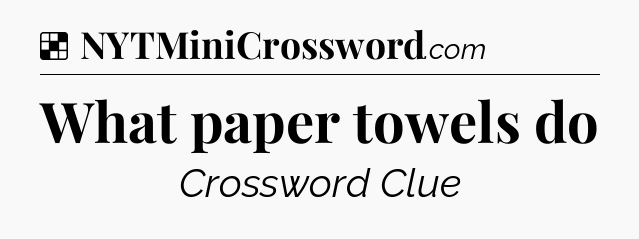Solution: What paper towels do - NYT Crossword